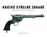 Krátké střelné zbraně - Velký průvodce světem pistolí a revolverů