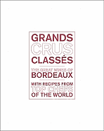 Grands Crus Classes: The Great Wines of Bordeaux with Recipes from Star Chefs of the World