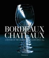 Bordeaux Chateaux: A History of the Grands Crus Classes Since 1855