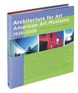 Architecture for Art: American Art Museums 1938-2008