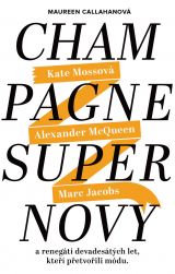 Champagne Supernovy: Marc Jacobs, Alexander McQueen, Kate Mossová a renegáti 90. let, kteří přetvořili módu