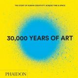 30,000 Years of Art: The Story of Human Creativity Across Time & Space