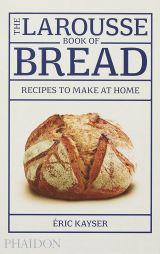 The Larousse Book of Bread: Recipes to Make at Home