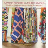 The Improv Handbook for Modern Quilters: A Guide to Creating, Quilting, and Living Spontaneously