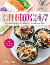 Superfoods 24/7: More Than 100 Easy and Inspired Recipes to Enjoy the World's Most Nutritious Foods at Every Meal, Every Day