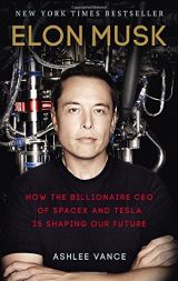 Elon Musk : How the Billionaire CEO of Spacex and Tesla is Shaping Our Future