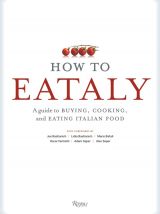 How To Eataly: A Guide to Buying, Cooking, and Eating Italian Food