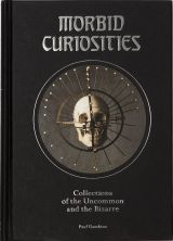 Morbid Curiosities: Collections of the Uncommon and the Bizarre
