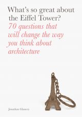 What's So Great About the Eiffel Tower? 70 Questions That Will Change the Way You Think About Architecture