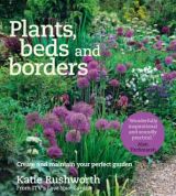 Plants, Beds and Borders: Create and maintain your perfect garden