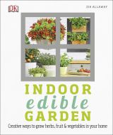 Indoor Edible Garden: How to Grow Herbs, Vegetables & Fruit in your Home 