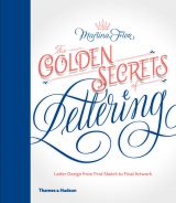 The Golden Secrets of Lettering: Letter Design from First Sketch to Final Artwork