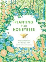 Planting for Honeybees: The Grower's guide to creating a buzz