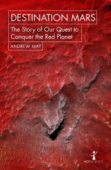 Destination Mars: The Story of our Quest to Conquer the Red Planet
