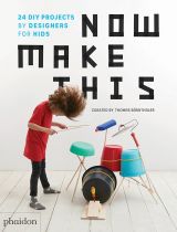 Now Make This: 24 DIY Projects by Designers for Kids