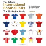 International Football Kits (True Colours): The Illustrated Guide