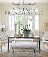 Carolyn Westbrook: Vintage French Style - Homes and gardens inspired by a love of France