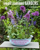 Small Summer Gardens: 35 bright and beautiful gardening projects to bring color and scent to your garden