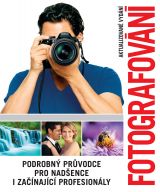 Fotografování - Podrobný průvodce pro nadšence i začínající profesionály