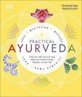 Practical Ayurveda: Find Out Who You Are and What You Need to Bring Balance to Your Life 