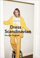 Dress Scandinavian: Style your Life and Wardrobe the Danish Way 