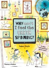 Why Can’t I Feel the Earth Spinning?: And other vital questions about science