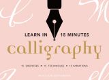 Learn in 15 Minutes: Calligraphy: 15 exercises, 15 letterforms, 15 variations