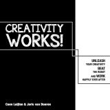Creativity Works!: Unchain your Creativity, Beat the Robot and Work Happily Ever After
