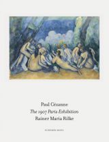 The 1907 Paris Exhibition: Paul Cezanne/ Rainer Maria Rilke