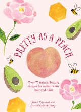 Pretty as a Peach: Over 75 natural beauty recipes for radiant skin, hair and nails