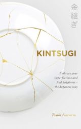 Kintsugi: Embrace your imperfections and find happiness - the Japanese way