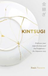 Kintsugi: Embrace your imperfections and find happiness - the Japanese way