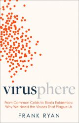 Virusphere: From common colds to Ebola epidemics – why we need the viruses that plague us