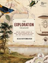 The Exploration Treasury: Amazing Journeys Around the World in Rare Artworks and Prints, Maps and Personal Narratives