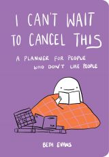 I Can't Wait to Cancel This: A Planner for People Who Don't Like People