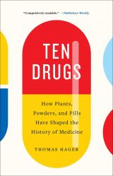 Ten Drugs: How Plants, Powders, and Pills Have Shaped the History of Medicine 