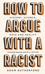 How to Argue With a Racist: History, Science, Race and Reality 