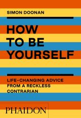 How to Be Yourself: Life-Changing Advice from a Reckless Contrarian 