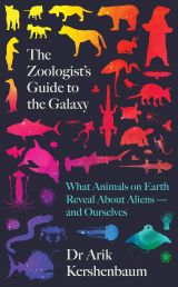 The Zoologist's Guide to the Galaxy: What Animals on Earth Reveal about Aliens – and Ourselves 