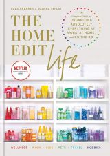 The Home Edit Life: The Complete Guide to Organizing Absolutely Everything at Work, at Home and On the Go