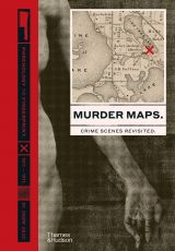 Murder Maps. Crime Scenes Revisited - Phrenology to Fingerprint 1811-1911 