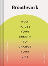 Breathwork: How to Use Your Breath to Change Your Life 
