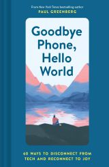 Goodbye Phone, Hello World: 60 Ways to Disconnect from Tech and Reconnect to Joy 