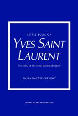 Little Book of Yves Saint Laurent: The Story of the Iconic Fashion House