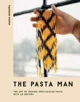 The Pasta Man: The Art of Making Spectacular Pasta – with 40 Recipes 