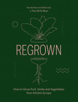 Regrown: How to Grow Fruit, Herbs and Vegetables from Kitchen Scraps 