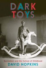 Dark Toys: Surrealism and the Culture of Childhood 