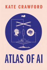 Atlas of AI: Power, Politics, and the Planetary Costs of Artificial Intelligence 