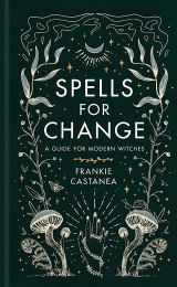 Spells for Change: A Guide for Modern Witches 