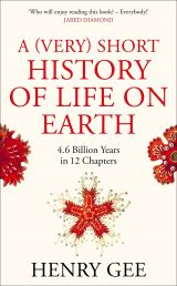 A (Very) Short History of Life On Earth: 4.6 Billion Years in 12 Chapters 